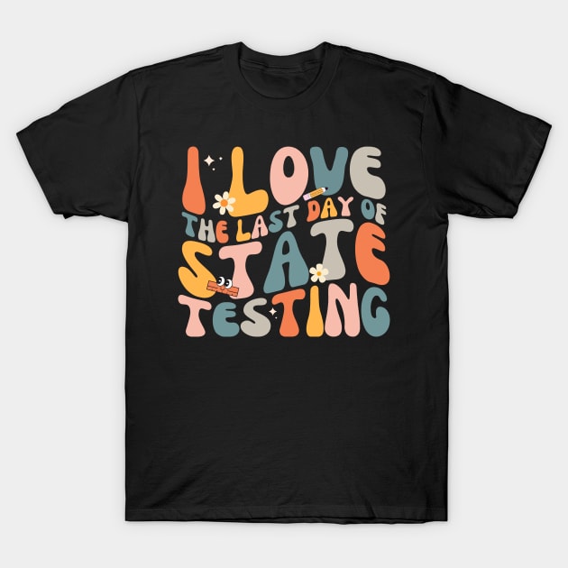 I Love The Last Day Of State Testing Celebrate Test Day with Humor T-Shirt by Orth